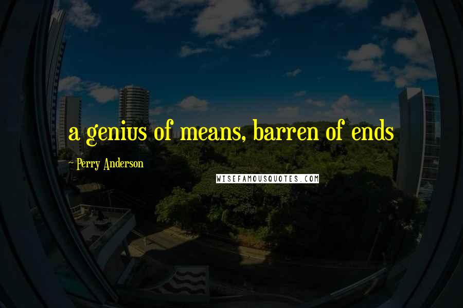 Perry Anderson Quotes: a genius of means, barren of ends