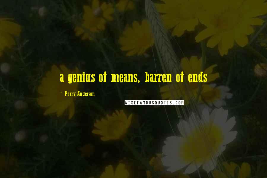 Perry Anderson Quotes: a genius of means, barren of ends