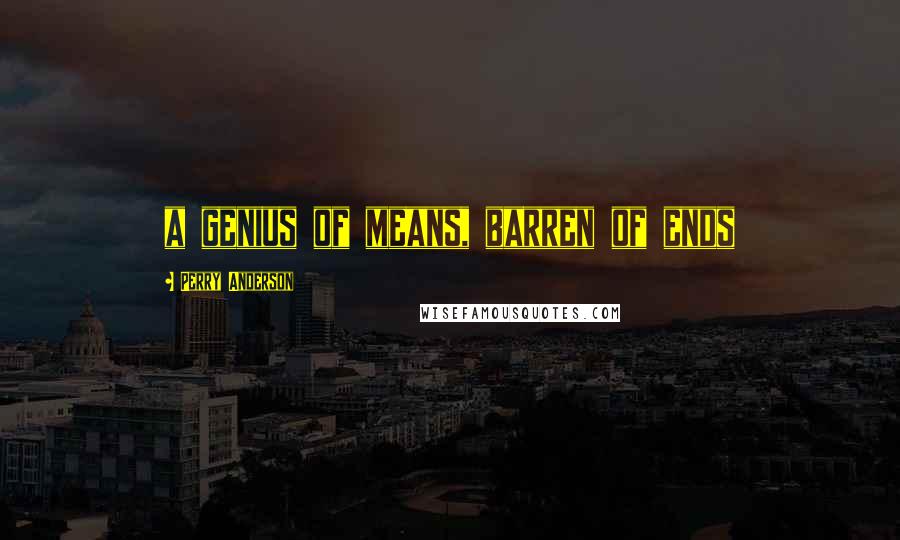 Perry Anderson Quotes: a genius of means, barren of ends