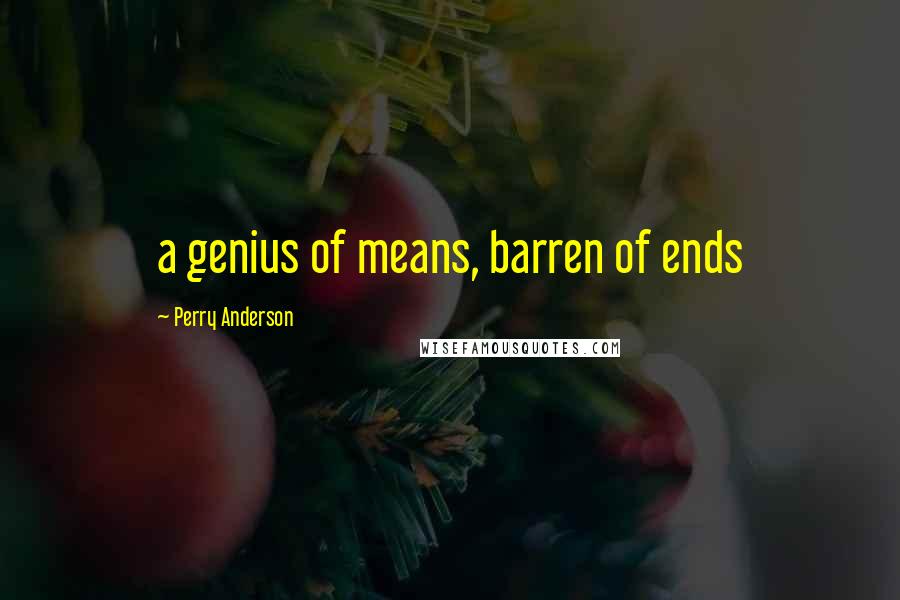 Perry Anderson Quotes: a genius of means, barren of ends