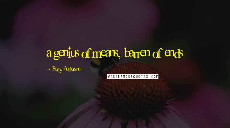 Perry Anderson Quotes: a genius of means, barren of ends