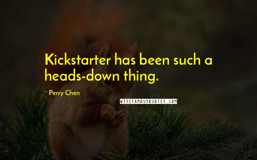 Perry Chen Quotes: Kickstarter has been such a heads-down thing.