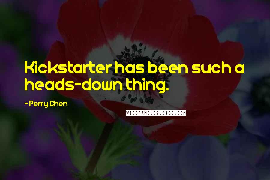 Perry Chen Quotes: Kickstarter has been such a heads-down thing.