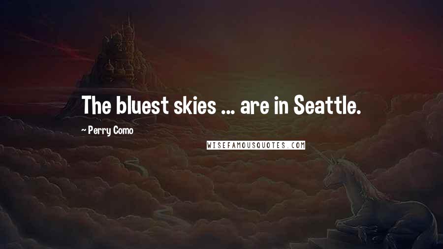 Perry Como Quotes: The bluest skies ... are in Seattle.