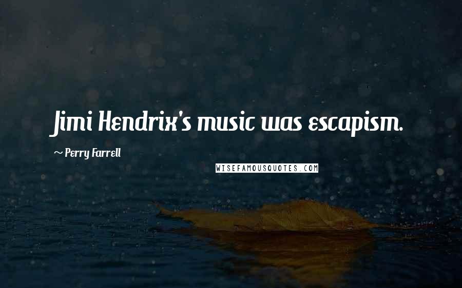 Perry Farrell Quotes: Jimi Hendrix's music was escapism.