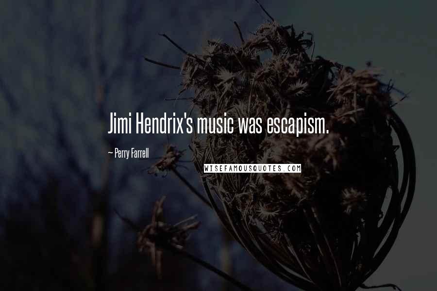 Perry Farrell Quotes: Jimi Hendrix's music was escapism.