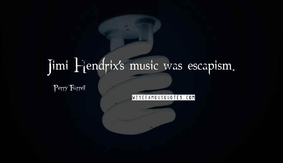 Perry Farrell Quotes: Jimi Hendrix's music was escapism.