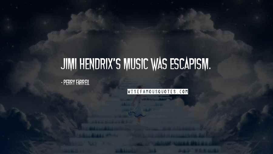 Perry Farrell Quotes: Jimi Hendrix's music was escapism.