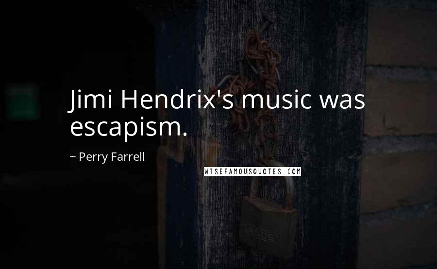 Perry Farrell Quotes: Jimi Hendrix's music was escapism.