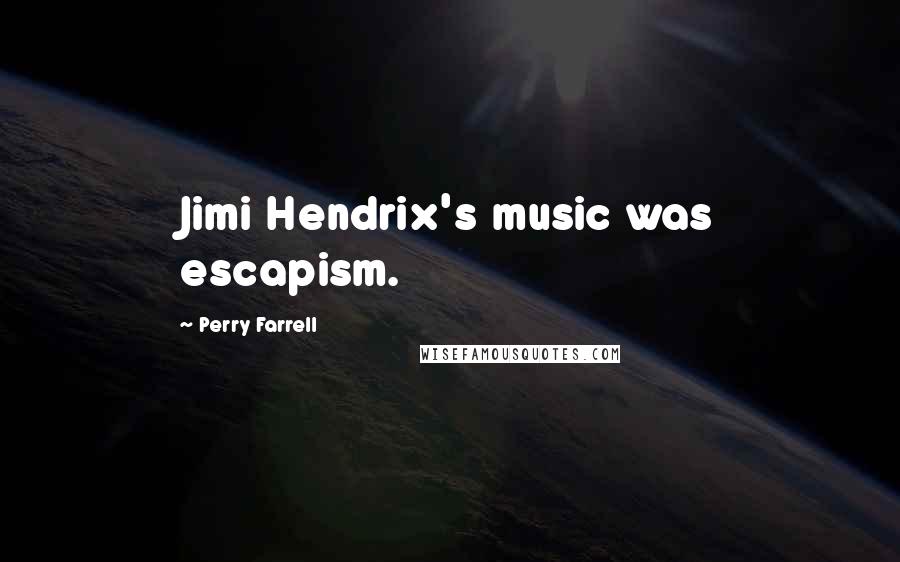Perry Farrell Quotes: Jimi Hendrix's music was escapism.