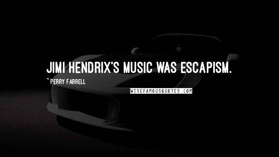 Perry Farrell Quotes: Jimi Hendrix's music was escapism.