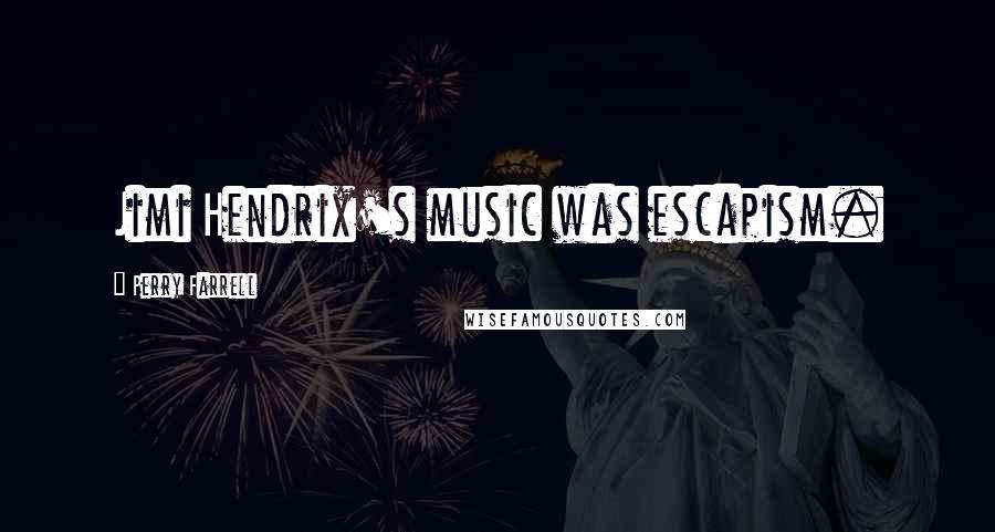 Perry Farrell Quotes: Jimi Hendrix's music was escapism.