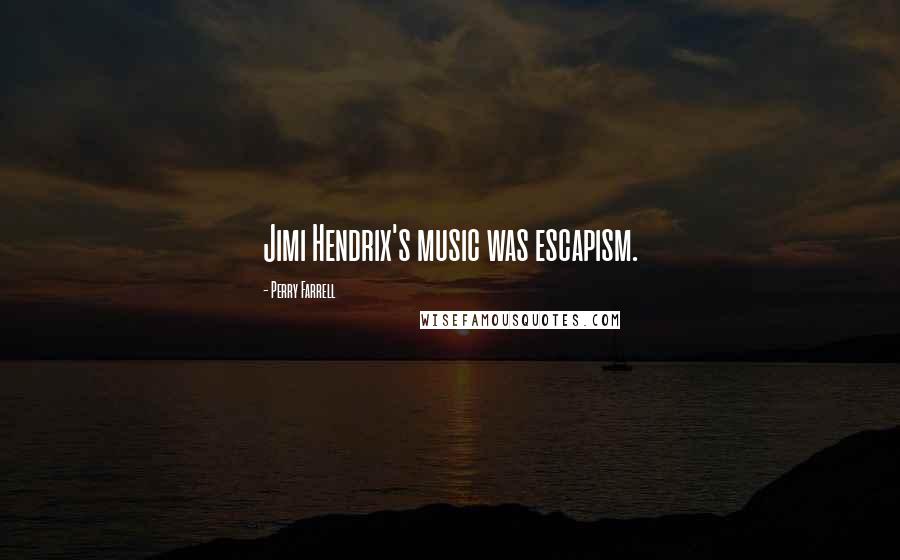 Perry Farrell Quotes: Jimi Hendrix's music was escapism.