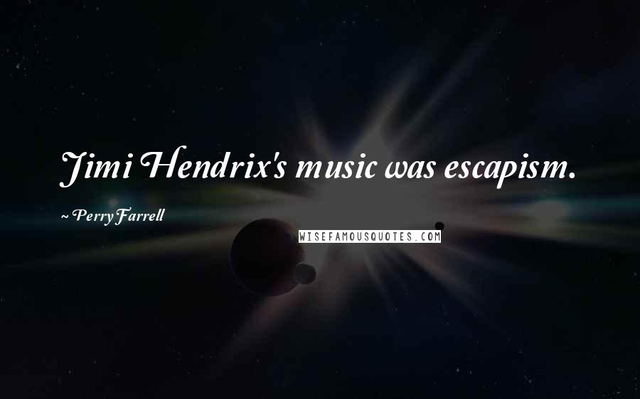 Perry Farrell Quotes: Jimi Hendrix's music was escapism.