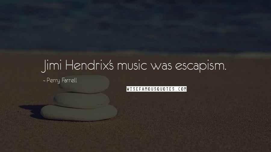 Perry Farrell Quotes: Jimi Hendrix's music was escapism.