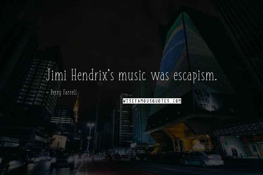 Perry Farrell Quotes: Jimi Hendrix's music was escapism.