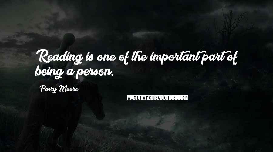 Perry Moore Quotes: Reading is one of the important part of being a person.