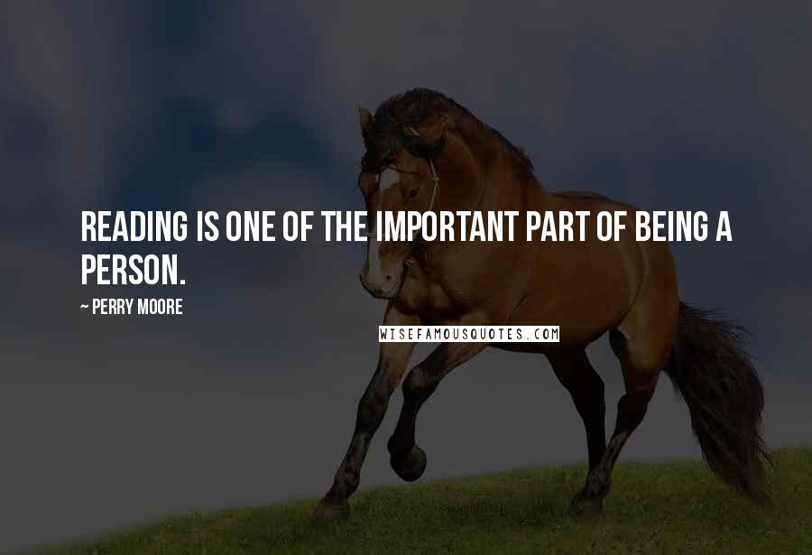 Perry Moore Quotes: Reading is one of the important part of being a person.