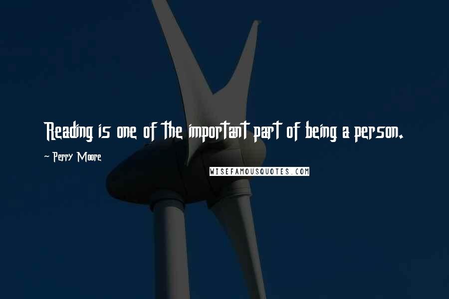 Perry Moore Quotes: Reading is one of the important part of being a person.