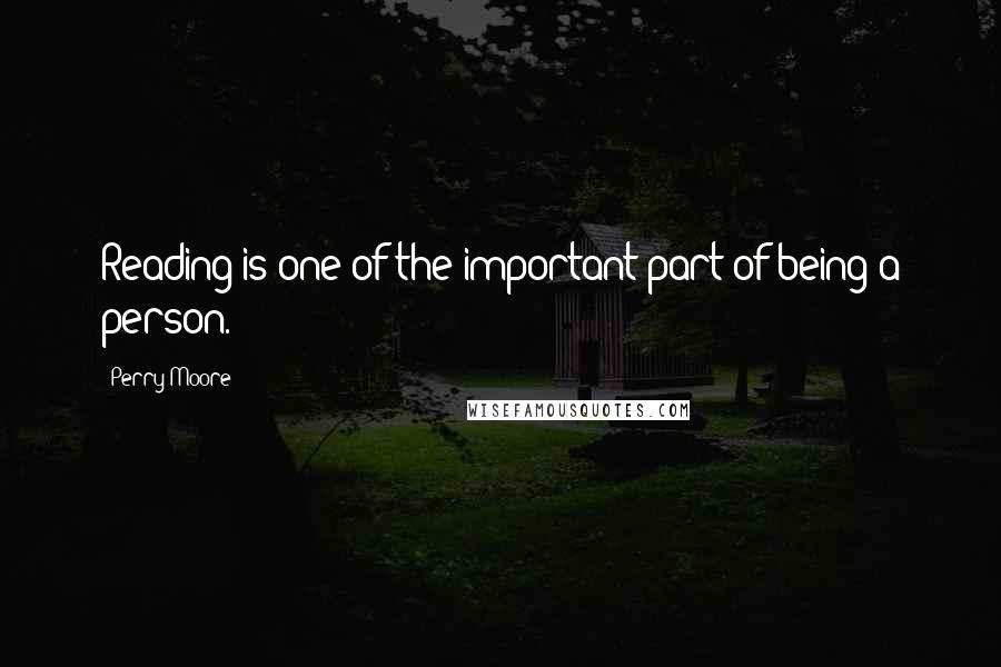 Perry Moore Quotes: Reading is one of the important part of being a person.