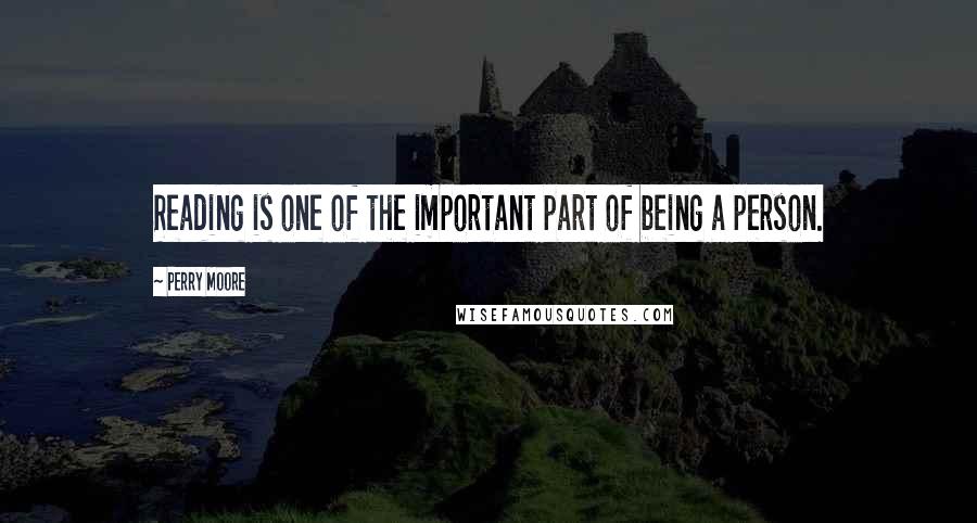 Perry Moore Quotes: Reading is one of the important part of being a person.