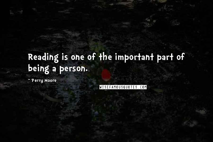 Perry Moore Quotes: Reading is one of the important part of being a person.