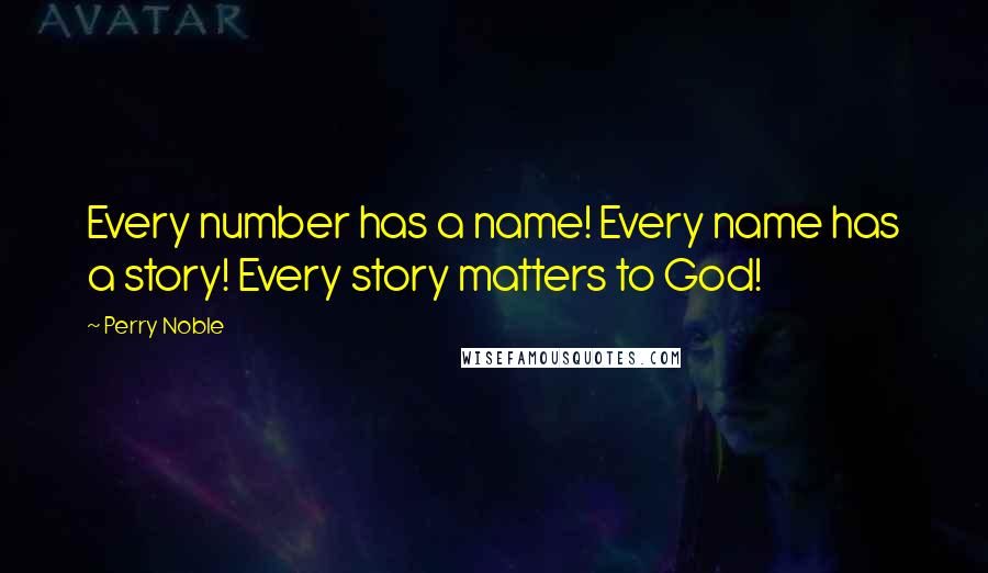 Perry Noble Quotes: Every number has a name! Every name has a story! Every story matters to God!
