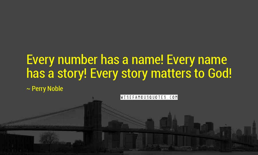 Perry Noble Quotes: Every number has a name! Every name has a story! Every story matters to God!