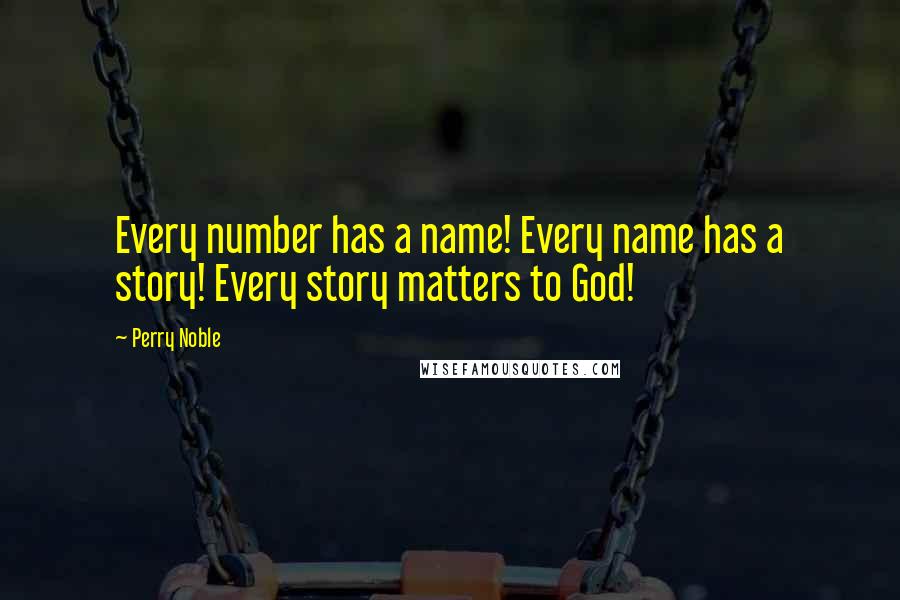Perry Noble Quotes: Every number has a name! Every name has a story! Every story matters to God!