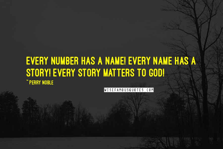 Perry Noble Quotes: Every number has a name! Every name has a story! Every story matters to God!
