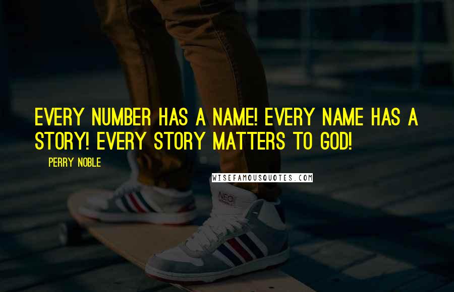 Perry Noble Quotes: Every number has a name! Every name has a story! Every story matters to God!