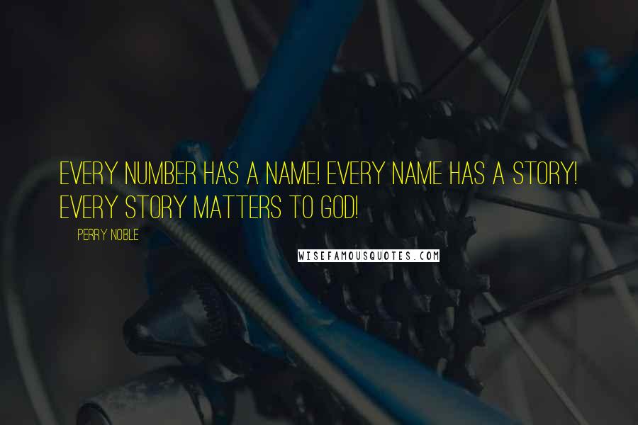 Perry Noble Quotes: Every number has a name! Every name has a story! Every story matters to God!