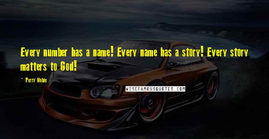 Perry Noble Quotes: Every number has a name! Every name has a story! Every story matters to God!