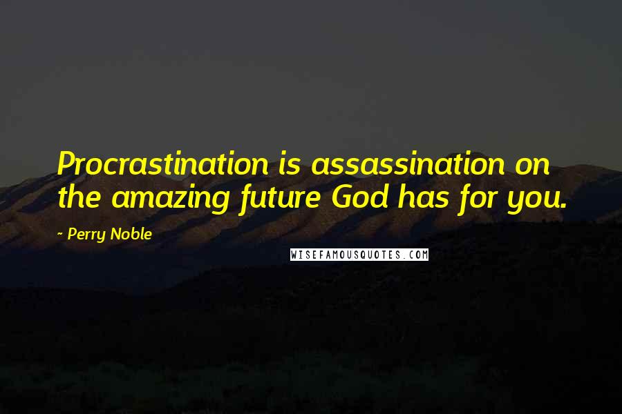Perry Noble Quotes: Procrastination is assassination on the amazing future God has for you.
