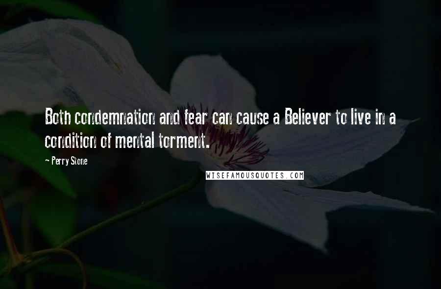 Perry Stone Quotes: Both condemnation and fear can cause a Believer to live in a condition of mental torment.