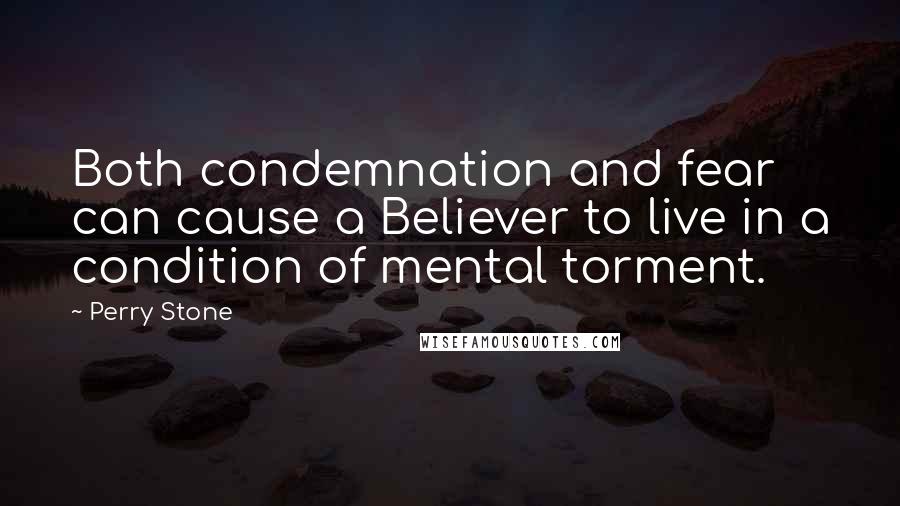 Perry Stone Quotes: Both condemnation and fear can cause a Believer to live in a condition of mental torment.