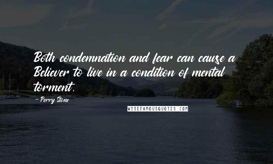 Perry Stone Quotes: Both condemnation and fear can cause a Believer to live in a condition of mental torment.