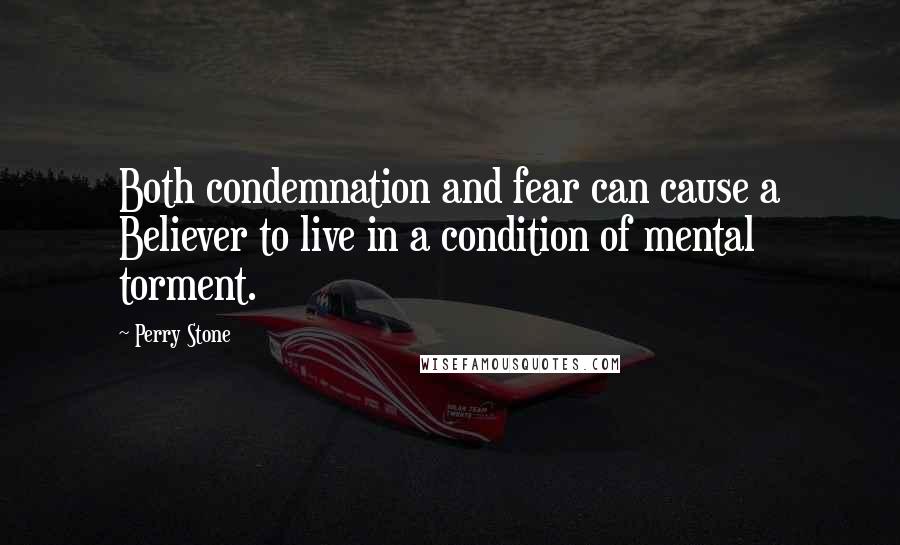 Perry Stone Quotes: Both condemnation and fear can cause a Believer to live in a condition of mental torment.