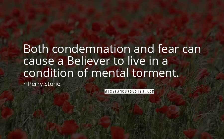 Perry Stone Quotes: Both condemnation and fear can cause a Believer to live in a condition of mental torment.