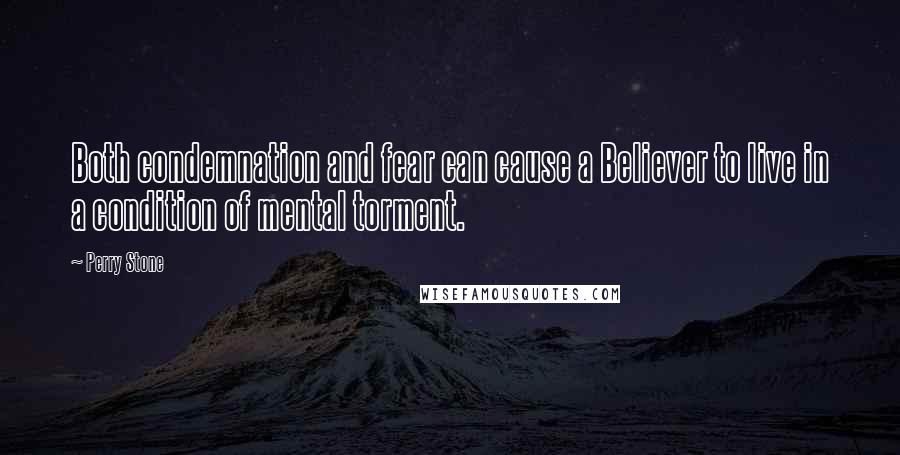 Perry Stone Quotes: Both condemnation and fear can cause a Believer to live in a condition of mental torment.