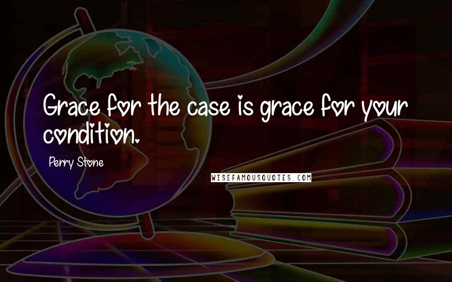 Perry Stone Quotes: Grace for the case is grace for your condition.