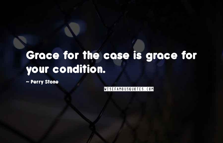 Perry Stone Quotes: Grace for the case is grace for your condition.