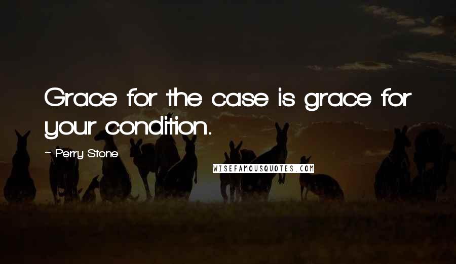 Perry Stone Quotes: Grace for the case is grace for your condition.