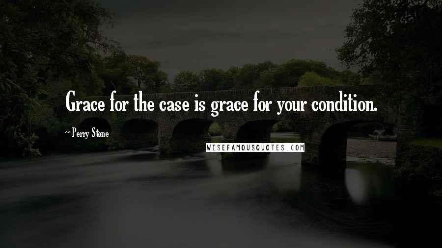 Perry Stone Quotes: Grace for the case is grace for your condition.