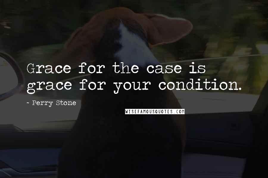 Perry Stone Quotes: Grace for the case is grace for your condition.