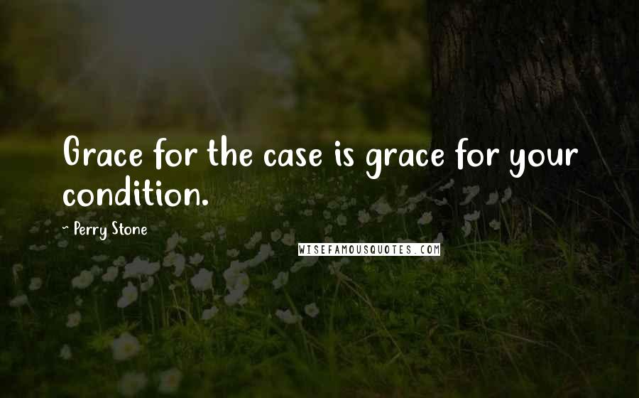 Perry Stone Quotes: Grace for the case is grace for your condition.