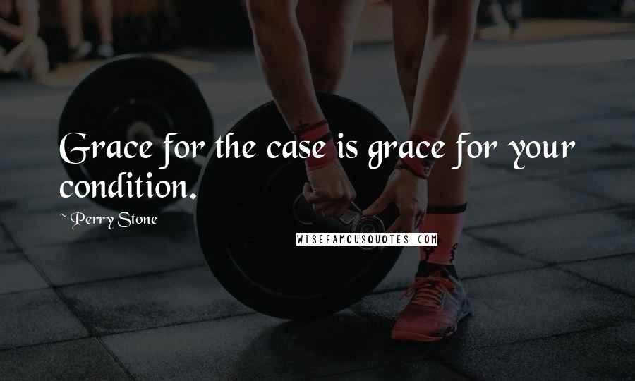 Perry Stone Quotes: Grace for the case is grace for your condition.