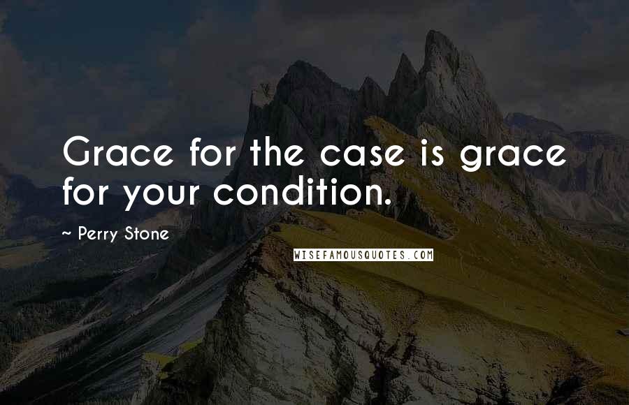 Perry Stone Quotes: Grace for the case is grace for your condition.