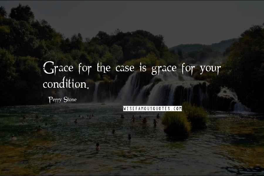 Perry Stone Quotes: Grace for the case is grace for your condition.