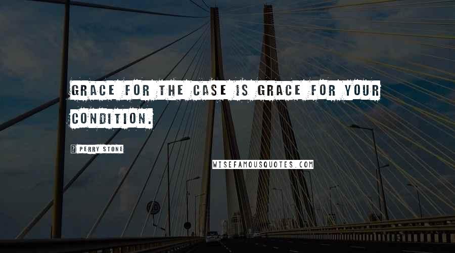 Perry Stone Quotes: Grace for the case is grace for your condition.